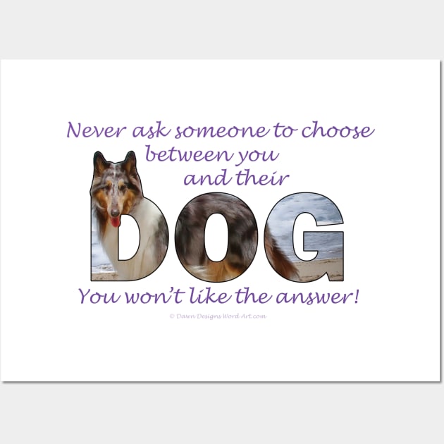 Never ask someone to choose between you and their dog - you won't like the answer - collie oil painting word art Wall Art by DawnDesignsWordArt